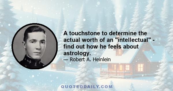 A touchstone to determine the actual worth of an intellectual - find out how he feels about astrology.