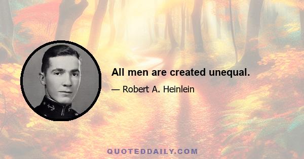 All men are created unequal.