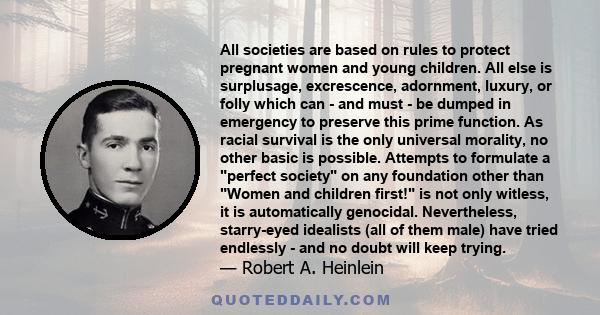 All societies are based on rules to protect pregnant women and young children. All else is surplusage, excrescence, adornment, luxury, or folly which can - and must - be dumped in emergency to preserve this prime