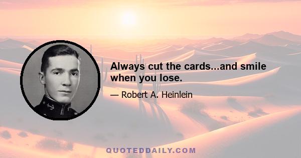 Always cut the cards...and smile when you lose.