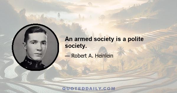 An armed society is a polite society.