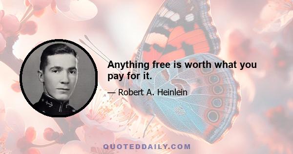 Anything free is worth what you pay for it.