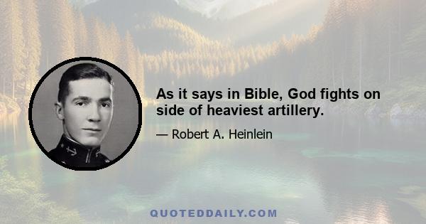 As it says in Bible, God fights on side of heaviest artillery.