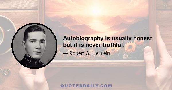 Autobiography is usually honest but it is never truthful.