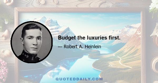 Budget the luxuries first.