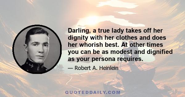 Darling, a true lady takes off her dignity with her clothes and does her whorish best. At other times you can be as modest and dignified as your persona requires.