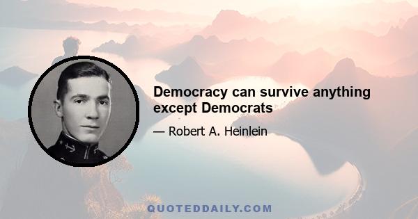 Democracy can survive anything except Democrats