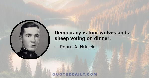 Democracy is four wolves and a sheep voting on dinner.