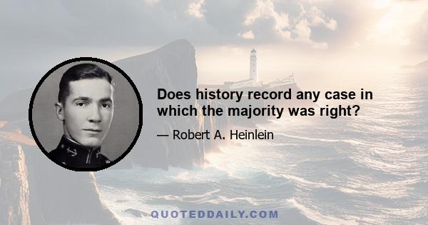 Does history record any case in which the majority was right?