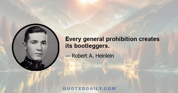 Every general prohibition creates its bootleggers.