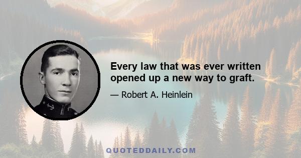 Every law that was ever written opened up a new way to graft.