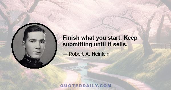 Finish what you start. Keep submitting until it sells.