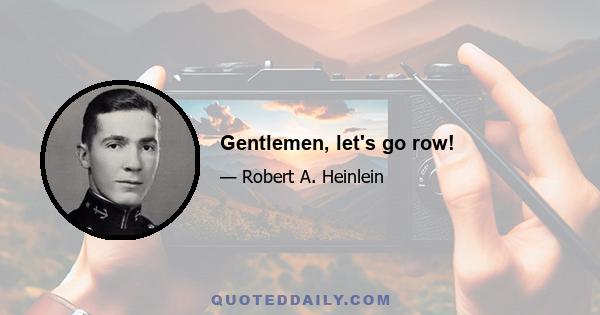 Gentlemen, let's go row!