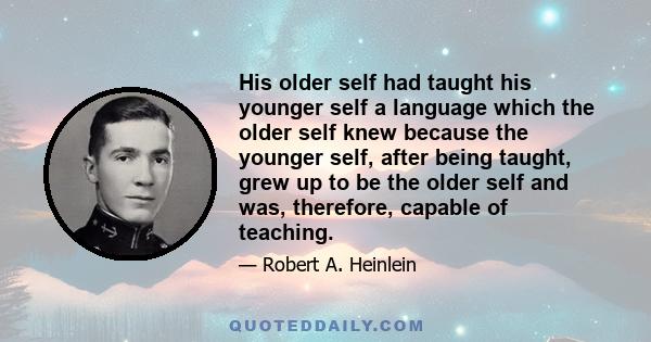 His older self had taught his younger self a language which the older self knew because the younger self, after being taught, grew up to be the older self and was, therefore, capable of teaching.