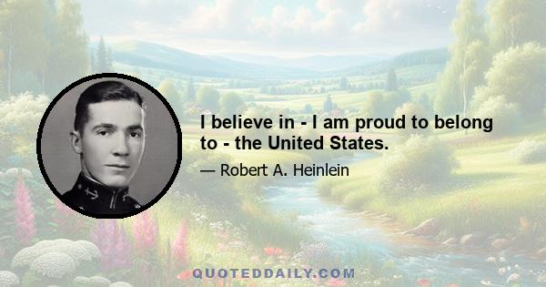 I believe in - I am proud to belong to - the United States.