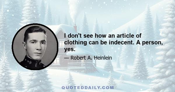 I don't see how an article of clothing can be indecent. A person, yes.