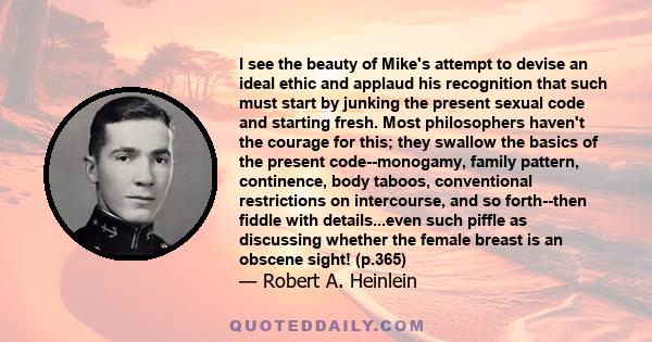 I see the beauty of Mike's attempt to devise an ideal ethic and applaud his recognition that such must start by junking the present sexual code and starting fresh. Most philosophers haven't the courage for this; they