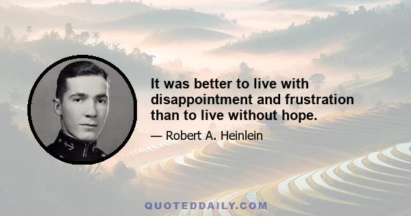 It was better to live with disappointment and frustration than to live without hope.