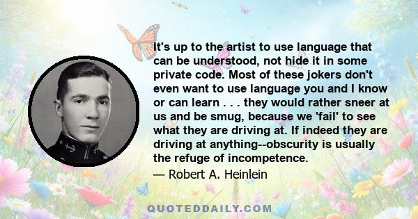 It's up to the artist to use language that can be understood, not hide it in some private code. Most of these jokers don't even want to use language you and I know or can learn . . . they would rather sneer at us and be 