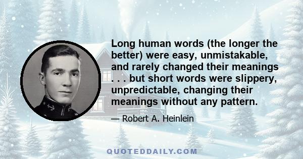 Long human words (the longer the better) were easy, unmistakable, and rarely changed their meanings . . . but short words were slippery, unpredictable, changing their meanings without any pattern.