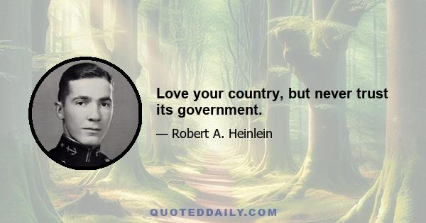 Love your country, but never trust its government.