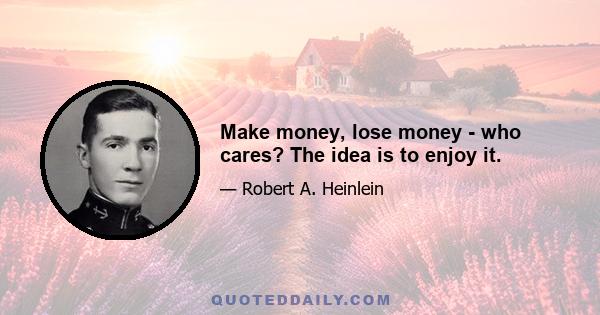 Make money, lose money - who cares? The idea is to enjoy it.