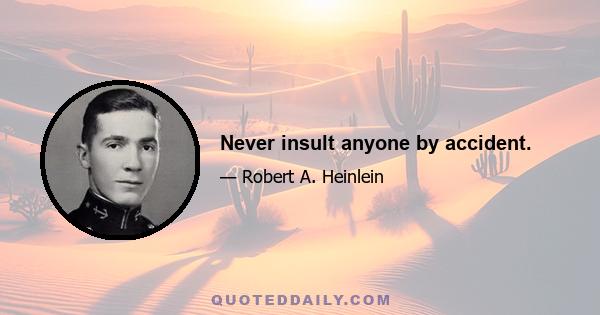 Never insult anyone by accident.