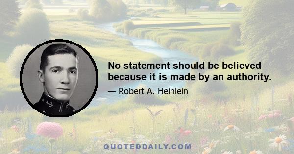 No statement should be believed because it is made by an authority.