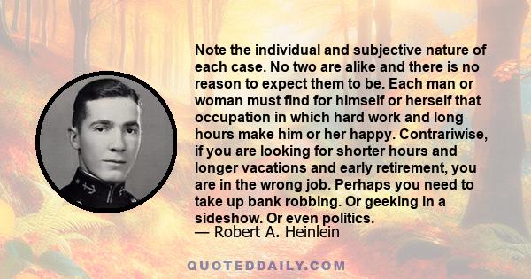 Note the individual and subjective nature of each case. No two are alike and there is no reason to expect them to be. Each man or woman must find for himself or herself that occupation in which hard work and long hours