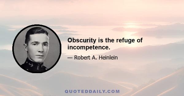 Obscurity is the refuge of incompetence.