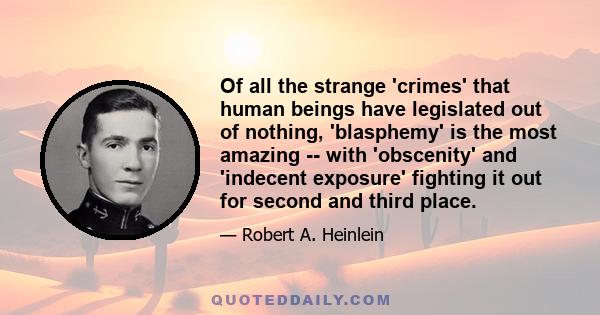 Of all the strange 'crimes' that human beings have legislated out of nothing, 'blasphemy' is the most amazing -- with 'obscenity' and 'indecent exposure' fighting it out for second and third place.