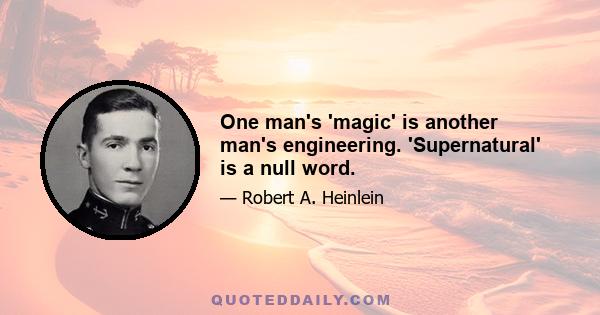 One man's 'magic' is another man's engineering. 'Supernatural' is a null word.