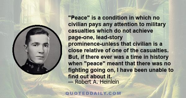 Peace is a condition in which no civilian pays any attention to military casualties which do not achieve page-one, lead-story prominence-unless that civilian is a close relative of one of the casualties. But, if there