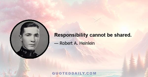 Responsibility cannot be shared.