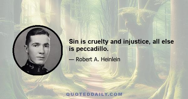 Sin is cruelty and injustice, all else is peccadillo.