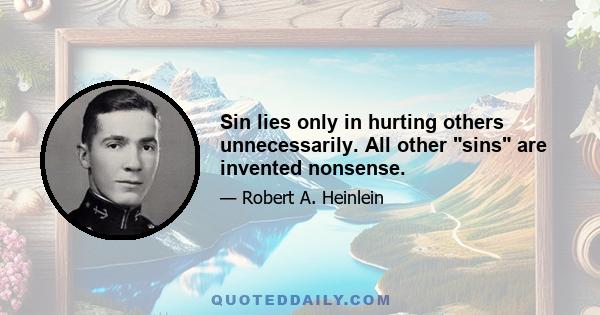 Sin lies only in hurting others unnecessarily. All other sins are invented nonsense.