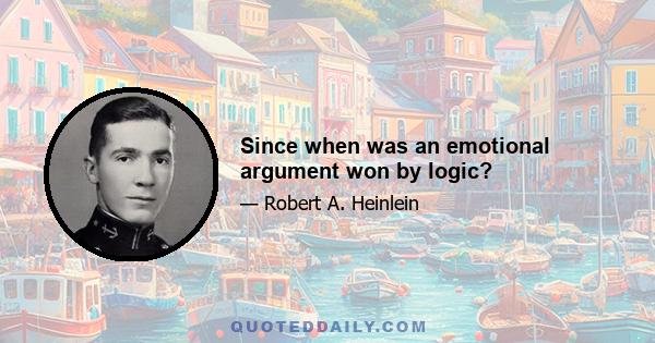 Since when was an emotional argument won by logic?