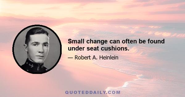 Small change can often be found under seat cushions.