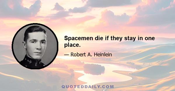 Spacemen die if they stay in one place.