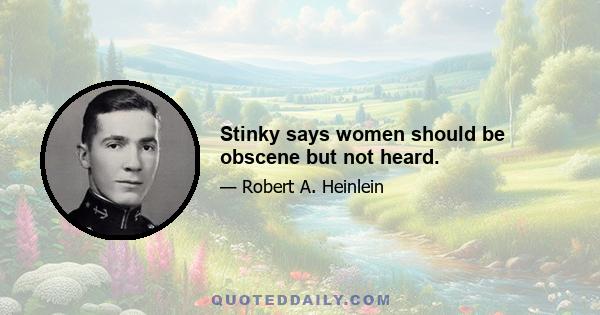 Stinky says women should be obscene but not heard.