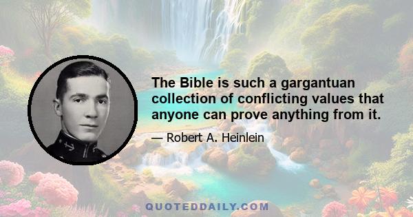 The Bible is such a gargantuan collection of conflicting values that anyone can prove anything from it.