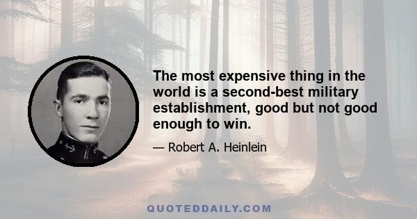 The most expensive thing in the world is a second-best military establishment, good but not good enough to win.