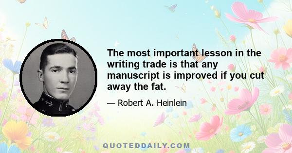 The most important lesson in the writing trade is that any manuscript is improved if you cut away the fat.