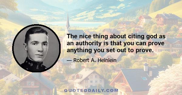 The nice thing about citing god as an authority is that you can prove anything you set out to prove.