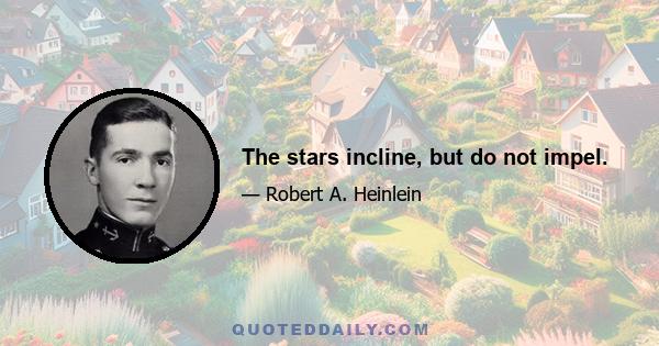 The stars incline, but do not impel.