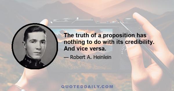 The truth of a proposition has nothing to do with its credibility. And vice versa.