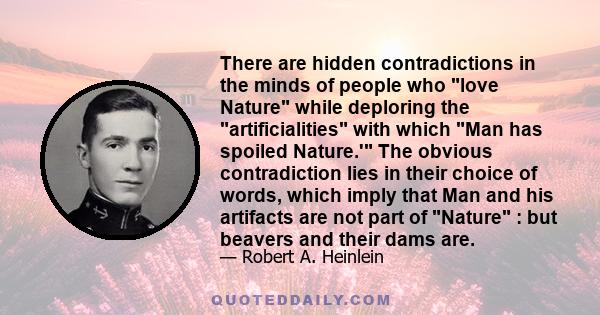 There are hidden contradictions in the minds of people who love Nature while deploring the artificialities with which Man has spoiled Nature.' The obvious contradiction lies in their choice of words, which imply that