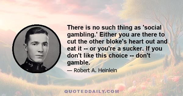 There is no such thing as 'social gambling.' Either you are there to cut the other bloke's heart out and eat it -- or you're a sucker. If you don't like this choice -- don't gamble.