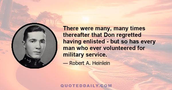 There were many, many times thereafter that Don regretted having enlisted - but so has every man who ever volunteered for military service.