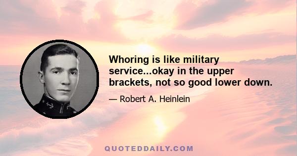 Whoring is like military service...okay in the upper brackets, not so good lower down.